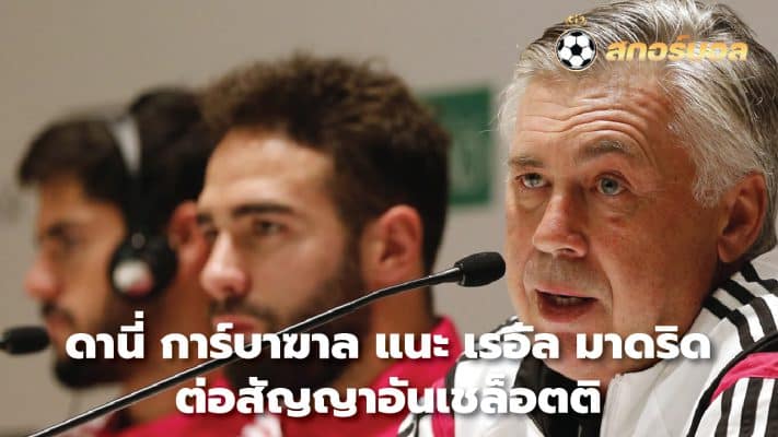 Dani Carvajal advises Real Madrid to extend Ancelotti's contract