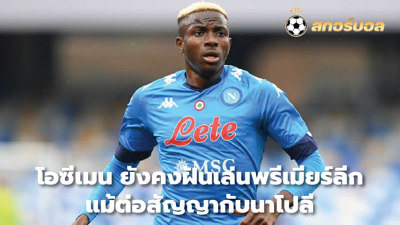 Osimhen still dreams of playing in the Premier League. Even after renewing the contract with Napoli